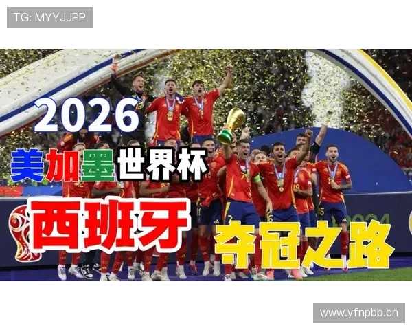 西班牙队2026世界杯前景分析:阵容实力与夺冠概率如何 西班牙队2026世界杯前景分析:阵容实力与夺冠概率如何